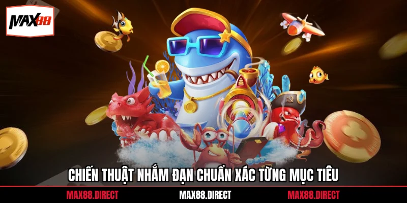 Chiến thuật nhắm đạn chuẩn xác từng mục tiêu