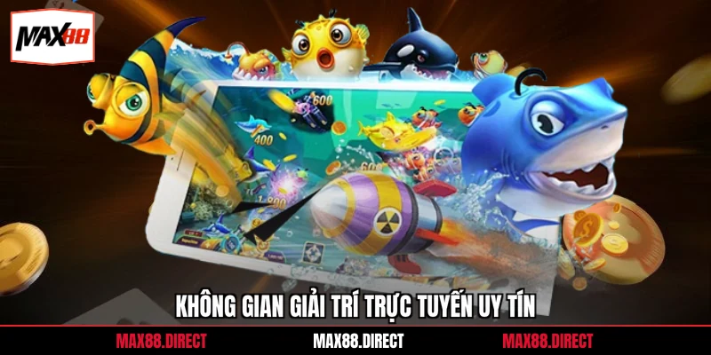 Bắn Cá Max88 7 Không gian giải trí trực tuyến uy tín